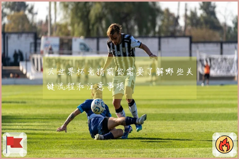 买世界杯竞猜前你需要了解哪些关键流程和注意事项