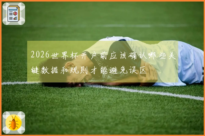 2026世界杯开户前应该确认哪些关键数据和规则才能避免误区